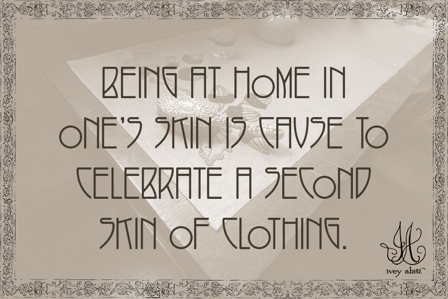 Being at home in one’s skin is cause to celebrate a second skin of clothing.