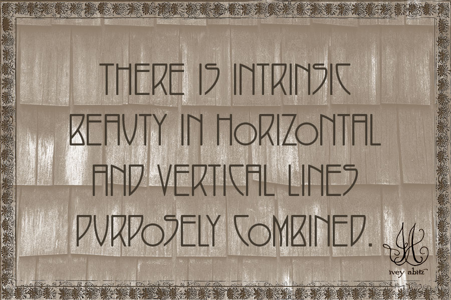 There is intrinsic beauty in horizontal and vertical lines purposely combined.