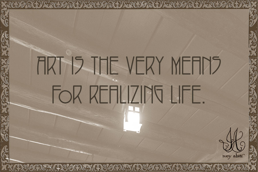 Art is the very means for realizing life.