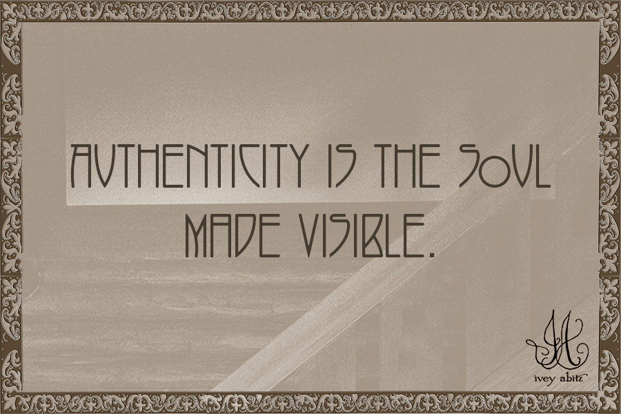 Authenticity is the soul made visible.