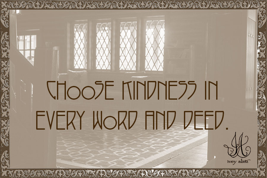 Choose kindness in every word and deed.