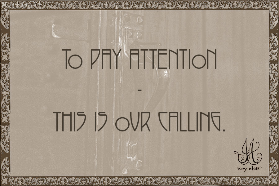 To pay attention - this is our calling.